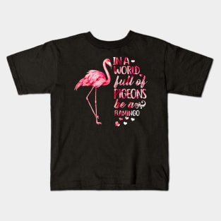 In A World Full Of Pigeons Be A Flamingo Kids T-Shirt